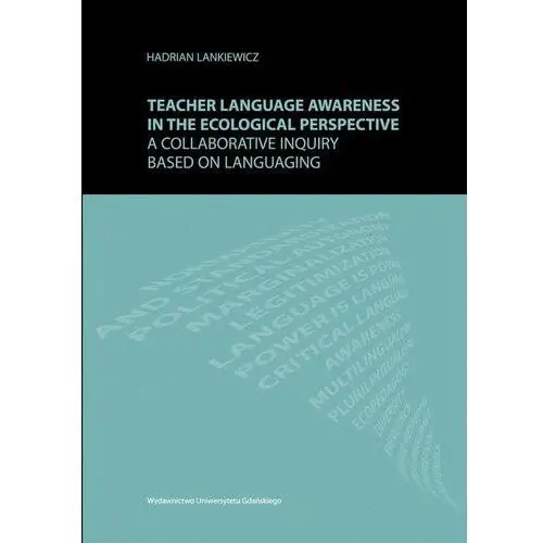 Teacher language awareness in th ecological perspective. a collaborative inquiry based on languaging Wydawnictwo uniwersytetu gdańskiego