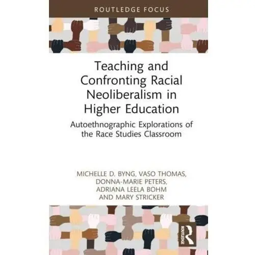 Teaching and Confronting Racial Neoliberalism in Higher Education Byng, Michelle D. (Temple University, USA); Thomas, Vaso (Bronx Community College, USA); Peters, Donna-Marie (Temple Uni