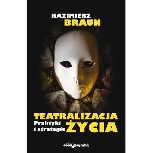 Teatralizacja życia. praktyki i strategie