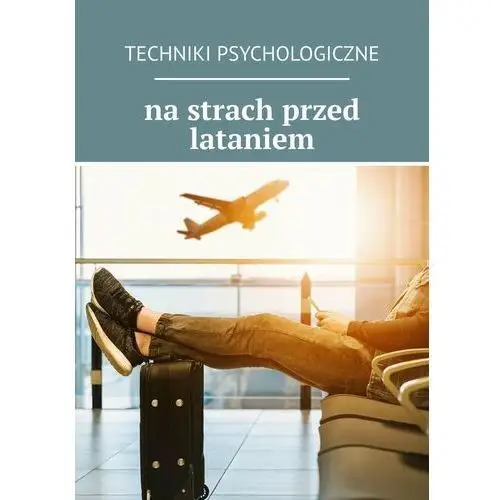 Techniki psychologiczne na strach przed lataniem