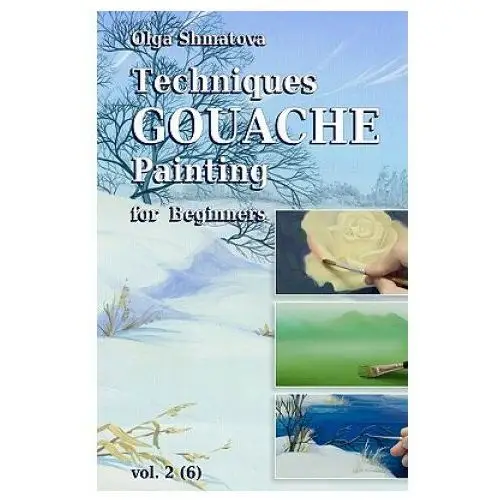 Techniques gouache painting for beginners vol.2: secrets of professional artist Createspace independent publishing platform