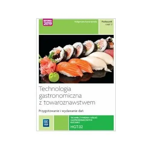 Technologia gastronomiczna z towaroznawstwem. Część 2 przygotowywanie i wydawanie dań. Kwalifikacja hgt. 02