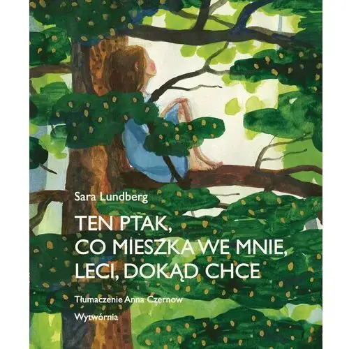 Ten ptak, co mieszka we mnie, leci, dokąd chce