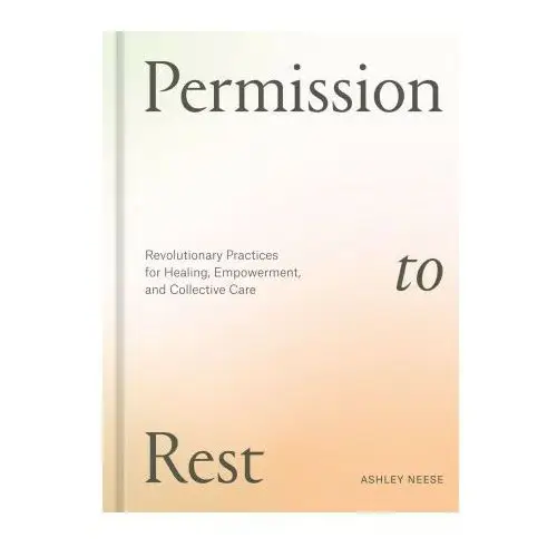 Ten speed pr Permission to rest: revolutionary practices for healing, empowerment, and collective care