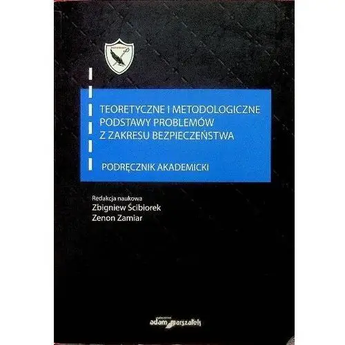 Teoretyczne i metodologiczne podstawy problemów z zakresu bezpieczeństwa Podręcznik akademicki