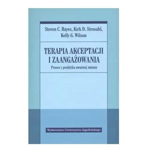 Terapia Akceptacji I Zaangażowania Steven C. Hayes, Kirk D. Strosahl, Kelly