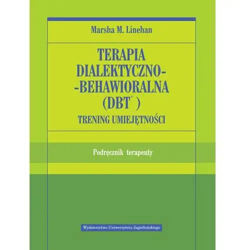 Terapia dialektyczno-behawioralna (DBT). Trening umiejętności. Podręcznik terapeuty