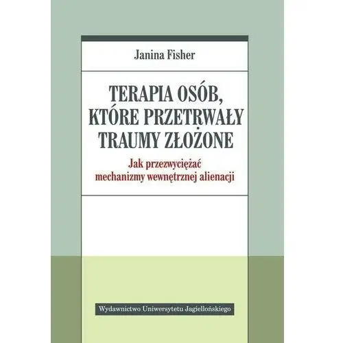 Terapia osób, które przetrwały traumy złożone Janina Fisher