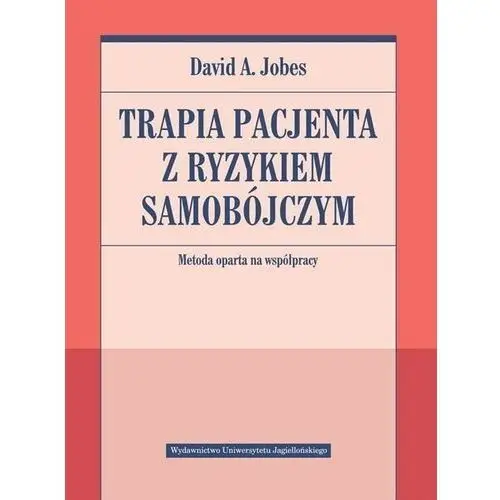 Terapia pacjenta z ryzykiem samobójczym. metoda oparta na współpracy Wydawnictwo uniwersytetu jagiellońskiego