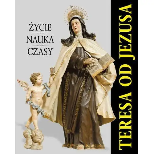 Teresa od Jezusa. Życie, nauka, czasy