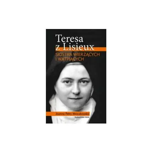 Teresa z Lisieux. Siostra wierzących i wątpiących