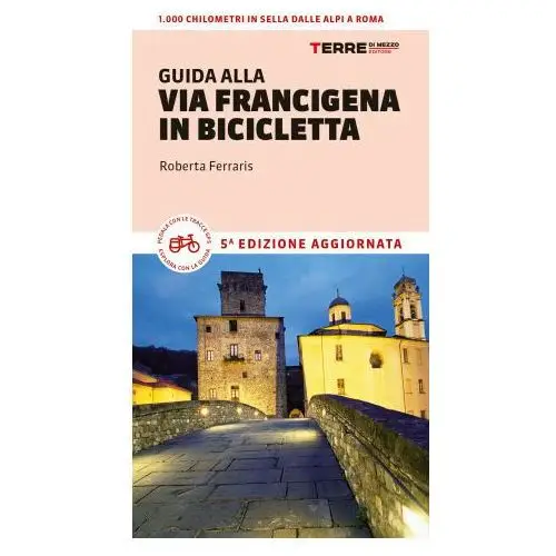 Guida alla via Francigena in bicicletta. Oltre 1000 chilometri dalle Alpi a Roma