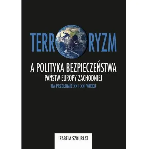 Terroryzm a polityka bezpieczeństwa państw europy zachodniej na przełomie xx i xxi wieku, 978-83-7467-278-8