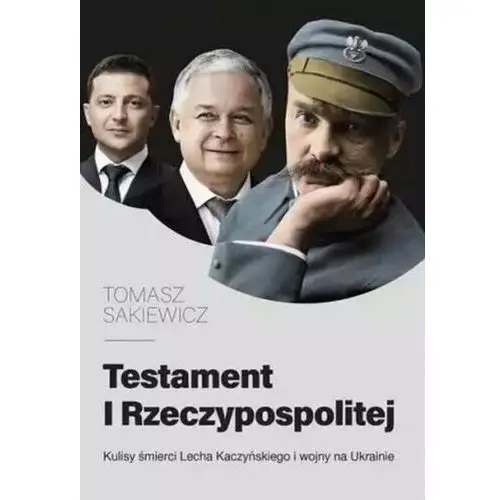 Testament I Rzeczypospolitej. Kulisy śmierci Lecha Kaczyńskiego i wojny na Ukrainie