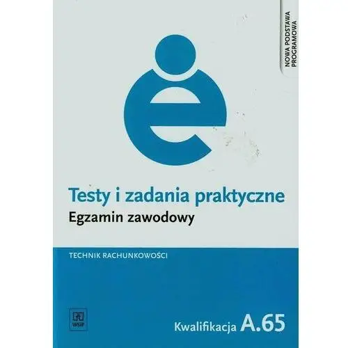 Testy i zadania praktyczne. Egzamin zawodowy. Technik rachunkowości. Kwalifikacja A.65