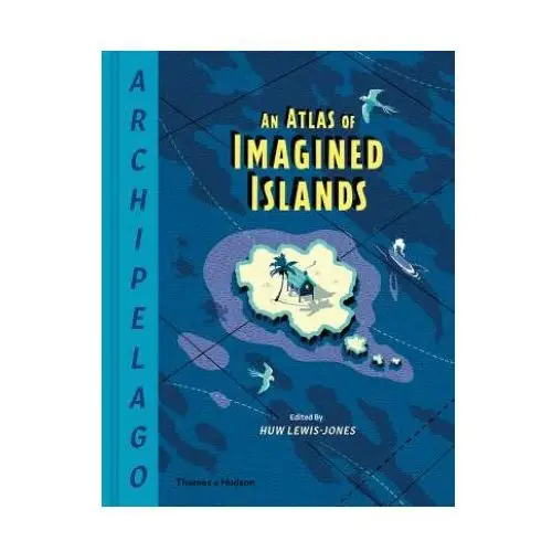 Thames & hudson ltd Archipelago: an atlas of imagined islands