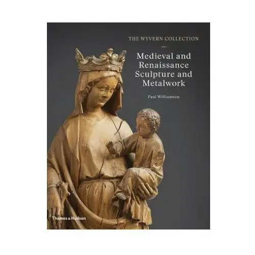 Thames & hudson ltd Wyvern collection: medieval and renaissance sculpture and metalwork
