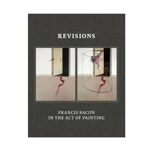 Revisions: francis bacon and the act of painting /anglais Thames hudson