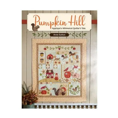 That patchwork place Pumpkin hill: appliqué a whimsical quilter's tale