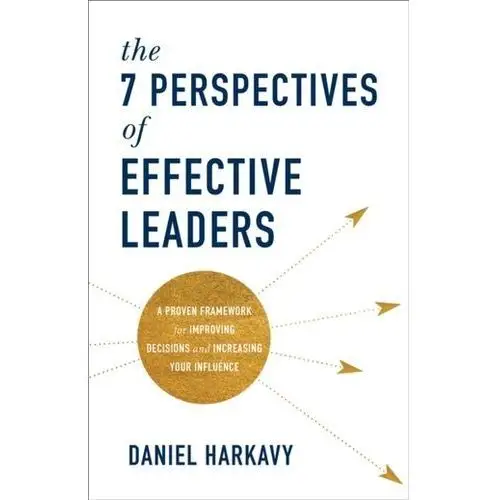 The 7 Perspectives of Effective Leaders Hyatt Michael, Harkavy Daniel
