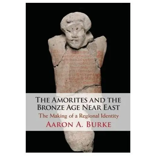 The Amorites and the Bronze Age Near East Burke, Aaron A. (University of California, Los Angeles)