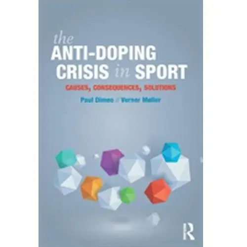 The Anti-Doping Crisis in Sport Dimeo, Paul (University of Stirling, UK); Moller, Verner (Aarhus University, Denmark)