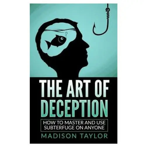 The art of deception: how to master and use subterfuge on anyone Createspace independent publishing platform