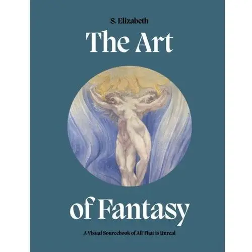 The Art of Fantasy: A Visual Sourcebook of All That is Unreal