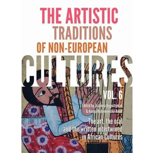 The artistic traditions of non-european cultures, vol. 6: the art, the oral and the written intertwined in african cultures