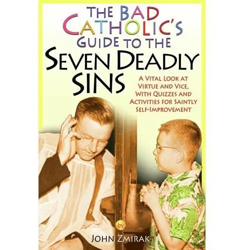 The Bad Catholic's Guide to the Seven Deadly Sins