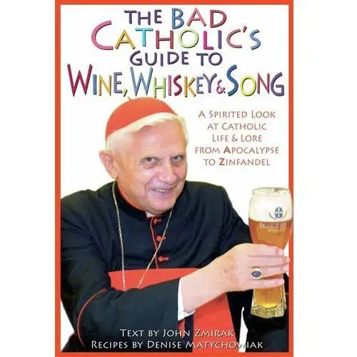 The Bad Catholic's Guide to Wine, Whiskey and Song