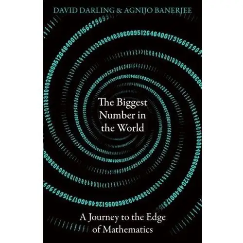 The Biggest Number in the World: A Journey to the Edge of Mathematics