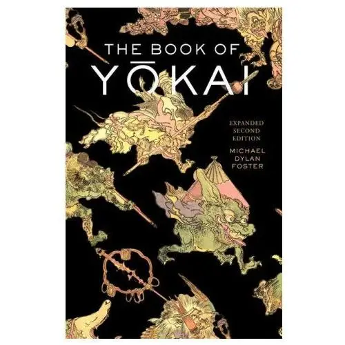 The book of yokai, expanded second edition – mysterious creatures of japanese folklore University of california press