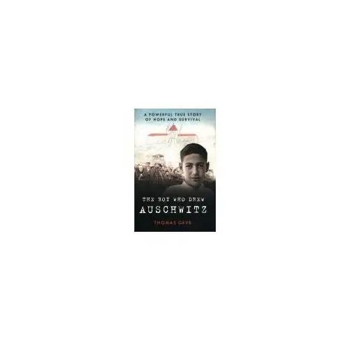 The Boy Who Drew Auschwitz: A Powerful True Story of Hope and Survival Geve, Thomas