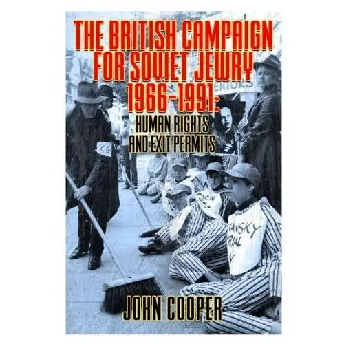 The British Campaign for Soviet Jewry 1966-1991: Human Rights and Exit Permits. John Cooper