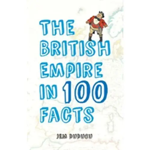 The British Empire in 100 Facts Duducu, Jem