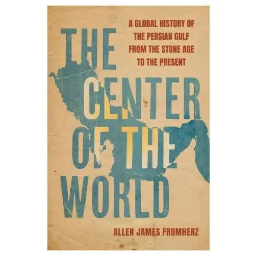 The Center of the World – A Global History of the Persian Gulf from the Stone Age to the Present