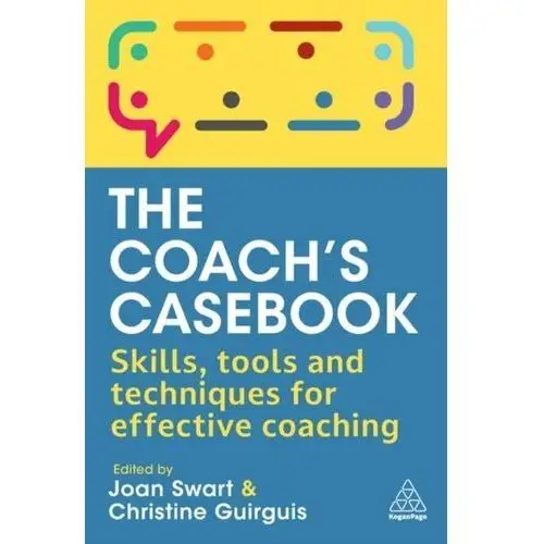 The Coach's Casebook: Skills, Tools and Techniques for Effective Coaching