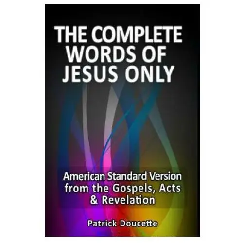 The complete words of jesus only - american standard version from the gospels, acts & revelation Createspace independent publishing platform