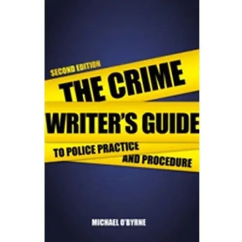 The Crime Writer's Guide to Police Practice and Procedure O'Byrne, Michael