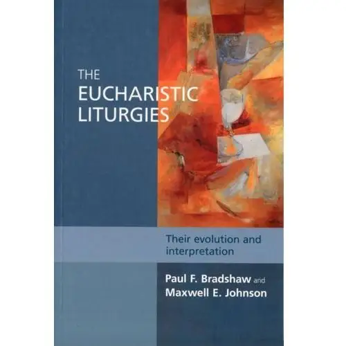The Eucharistic Liturgies Bradshaw, Dr. Paul F.; Johnson, Maxwell E