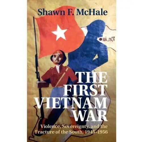 The First Vietnam War McHale, Shawn F. (George Washington University, Washington DC)