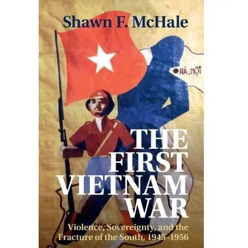 The First Vietnam War McHale, Shawn F. (George Washington University, Washington DC)