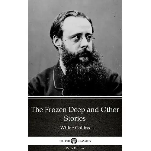 The Frozen Deep and Other Stories by Wilkie Collins - Delphi Classics (Illustrated)