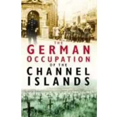 The German Occupation of the Channel Islands Cruickshank, Charles