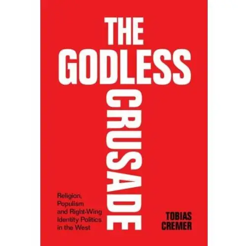 The Godless Crusade: Religion, Populism and Right-Wing Identity Politics in the West