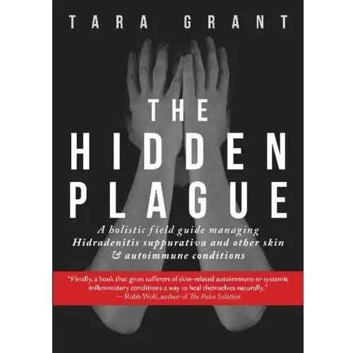 The Hidden Plague: A Holistic Field Guide to Managing Hidradenitis Suppurativa & Other Skin and Auto
