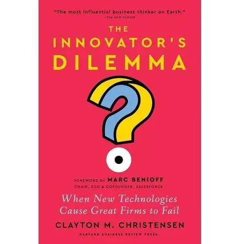 The Innovator's Dilemma, with a New Foreword When New Technologies Cause Great Firms to Fail