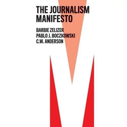 The Journalism Manifesto Zelizer, Barbie (Raymond Williams Chair of Communication and the Director of the Scholars Program in Culture and Communi