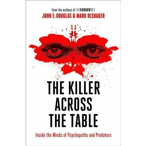 The Killer Across the Table: Inside the Minds of Psychopaths and Predators